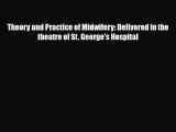 Read Theory and Practice of Midwifery: Delivered in the theatre of St. George's Hospital Book