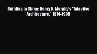 [Read PDF] Building in China: Henry K. Murphy's Adaptive Architecture 1914-1935 Ebook Free