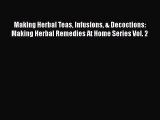 Read Making Herbal Teas Infusions & Decoctions: Making Herbal Remedies At Home Series Vol.