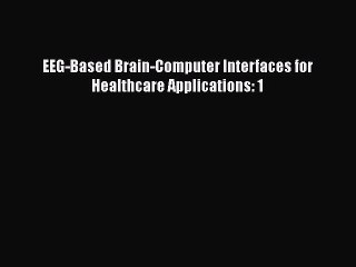 Download EEG-Based Brain-Computer Interfaces for Healthcare Applications: 1 Free Books