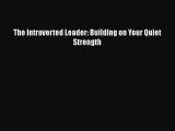 Download The Introverted Leader: Building on Your Quiet Strength Ebook Online