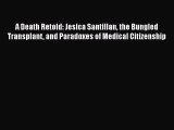 Read A Death Retold: Jesica Santillan the Bungled Transplant and Paradoxes of Medical Citizenship
