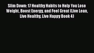 Read Slim Down: 17 Healthy Habits to Help You Lose Weight Boost Energy and Feel Great (Live