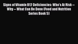 Download Signs of Vitamin B12 Deficiencies: Who's At Risk -- Why -- What Can Be Done (Food