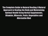 Read The Complete Guide to Natural Healing: A Natural Approach to Healing the Body and Maintaining