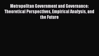 [Read PDF] Metropolitan Government and Governance: Theoretical Perspectives Empirical Analysis