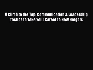 READbookA Climb to the Top: Communication & Leadership Tactics to Take Your Career to New HeightsBOOKONLINE