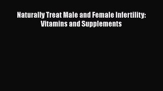 Read Naturally Treat Male and Female Infertility: Vitamins and Supplements Ebook Online