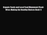 Read Organic Foods and Local Food Movement (Food-Wise: Making the Heatlhy Choices Book 1) Ebook
