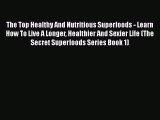 Read The Top Healthy And Nutritious Superfoods - Learn How To Live A Longer Healthier And Sexier