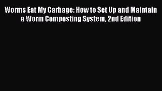 Read Worms Eat My Garbage: How to Set Up and Maintain a Worm Composting System 2nd Edition