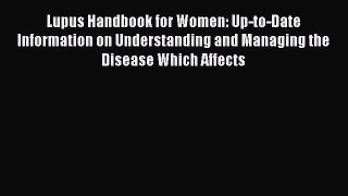 READ book Lupus Handbook for Women: Up-to-Date Information on Understanding and Managing the
