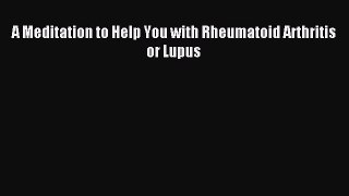 READ book A Meditation to Help You with Rheumatoid Arthritis or Lupus# Full E-Book