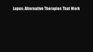 READ FREE FULL EBOOK DOWNLOAD Lupus: Alternative Therapies That Work# Full E-Book