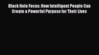 EBOOKONLINEBlack Hole Focus: How Intelligent People Can Create a Powerful Purpose for Their
