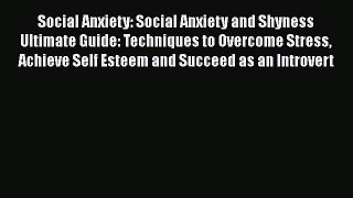 Download Social Anxiety: Social Anxiety and Shyness Ultimate Guide: Techniques to Overcome