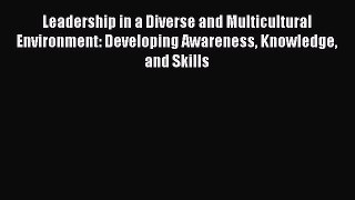 FREEDOWNLOADLeadership in a Diverse and Multicultural Environment: Developing Awareness Knowledge
