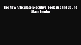 Free[PDF]DownlaodThe New Articulate Executive: Look Act and Sound Like a LeaderBOOKONLINE