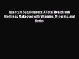 Read Quantum Supplements: A Total Health and Wellness Makeover with Vitamins Minerals and Herbs