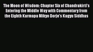 Read The Moon of Wisdom: Chapter Six of Chandrakirti's Entering the Middle Way with Commentary