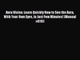 Read Aura Vision: Learn Quickly How to See the Aura With Your Own Eyes in Just Few Minutes!