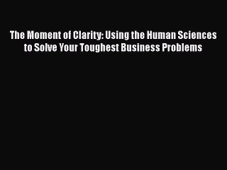EBOOKONLINEThe Moment of Clarity: Using the Human Sciences to Solve Your Toughest Business