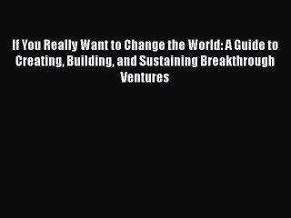 READbookIf You Really Want to Change the World: A Guide to Creating Building and Sustaining
