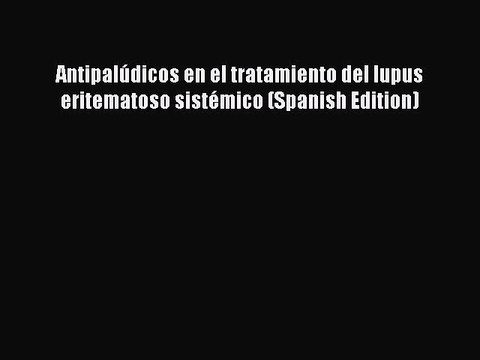 PDF Antipalúdicos en el tratamiento del lupus eritematoso sistémico (Spanish Edition) EBook