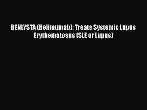 PDF BENLYSTA (Belimumab): Treats Systemic Lupus Erythematosus (SLE or Lupus) EBook