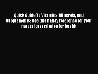 Read Quick Guide To Vitamins Minerals and Supplements: Use this handy reference for your natural