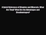 Download A Quick Reference of Vitamins and Minerals: What Are They? What Are the Advantages