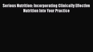 Read Serious Nutrition: Incorporating Clinically Effective Nutrition Into Your Practice Ebook