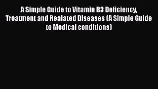 Download A Simple Guide to Vitamin B3 Deficiency Treatment and Realated Diseases (A Simple