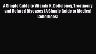 Read A Simple Guide to Vitamin K Deficiency Treatmeny and Related Diseases (A Simple Guide