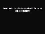 [Read PDF] Smart Cities for a Bright Sustainable Future - A Global Perspective Download Free