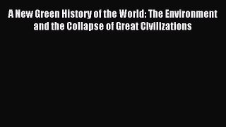 Read A New Green History of the World: The Environment and the Collapse of Great Civilizations