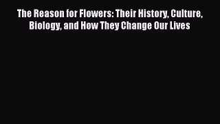 Read The Reason for Flowers: Their History Culture Biology and How They Change Our Lives Ebook