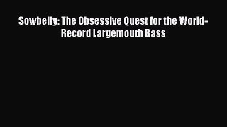 Read Sowbelly: The Obsessive Quest for the World-Record Largemouth Bass Ebook Online