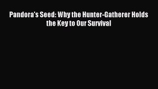 Read Pandora's Seed: Why the Hunter-Gatherer Holds the Key to Our Survival Ebook Online
