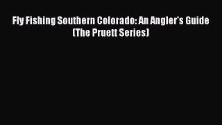 Read Fly Fishing Southern Colorado: An Angler's Guide (The Pruett Series) Ebook Free