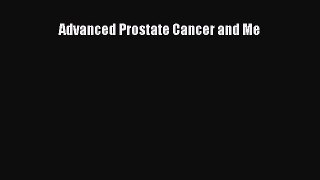 Read Advanced Prostate Cancer and Me Ebook Free