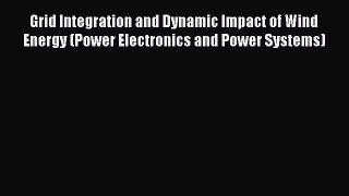 Read Grid Integration and Dynamic Impact of Wind Energy (Power Electronics and Power Systems)