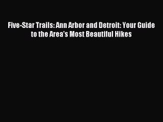 Read Five-Star Trails: Ann Arbor and Detroit: Your Guide to the Area's Most Beautiful Hikes