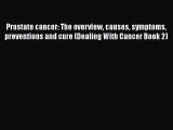 Read Prostate cancer: The overview causes symptoms preventions and cure (Dealing With Cancer