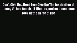 Read Don't Give Up... Don't Ever Give Up: The Inspiration of Jimmy V - One Coach 11 Minutes