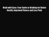 Read Walk with Ease: Your Guide to Walking for Better Health Improved Fitness and Less Pain