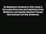 Read The Mindfulness Workbook for OCD: A Guide to Overcoming Obsessions and Compulsions Using