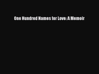 READ book One Hundred Names for Love: A Memoir# Full E-Book