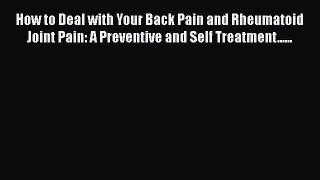 Read How to Deal with Your Back Pain and Rheumatoid Joint Pain: A Preventive and Self Treatment......