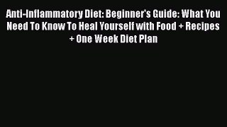 Read Anti-Inflammatory Diet: Beginner's Guide: What You Need To Know To Heal Yourself with